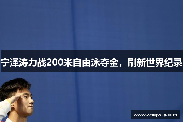 宁泽涛力战200米自由泳夺金，刷新世界纪录