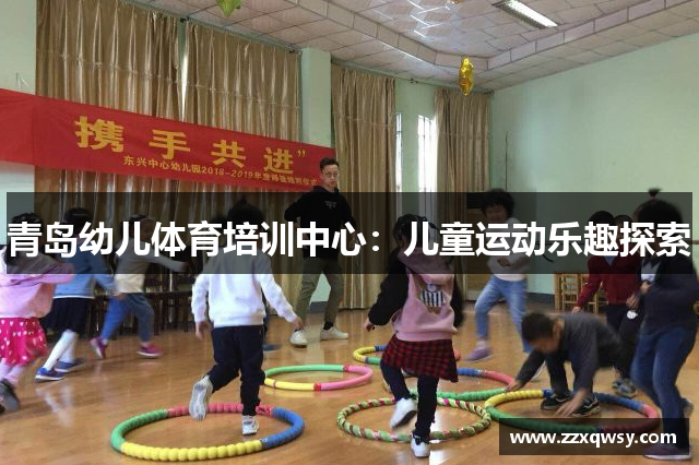 青岛幼儿体育培训中心：儿童运动乐趣探索