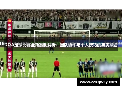 DOA足球比赛全新赛制解析：团队协作与个人技巧的完美融合