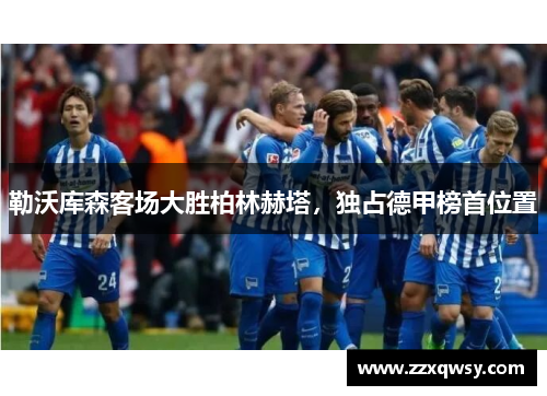 勒沃库森客场大胜柏林赫塔，独占德甲榜首位置
